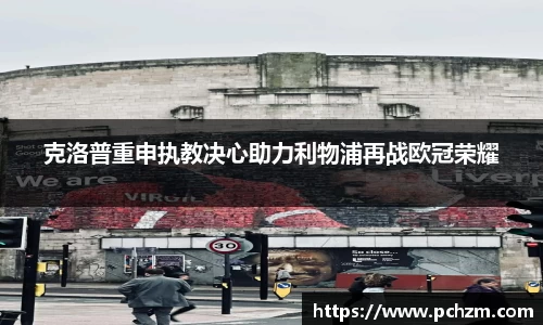 克洛普重申执教决心助力利物浦再战欧冠荣耀