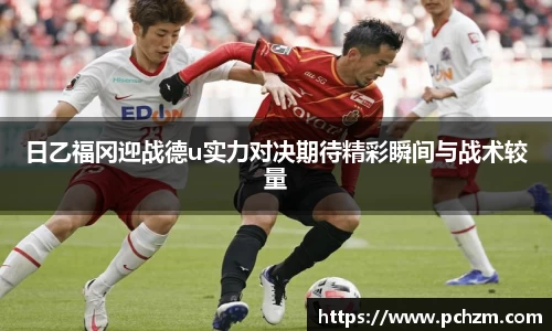 日乙福冈迎战德u实力对决期待精彩瞬间与战术较量
