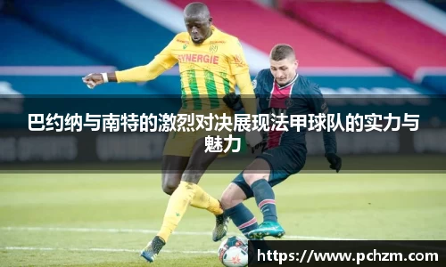 巴约纳与南特的激烈对决展现法甲球队的实力与魅力