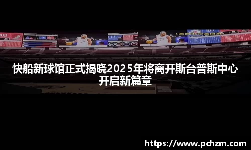 快船新球馆正式揭晓2025年将离开斯台普斯中心开启新篇章