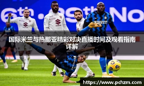 国际米兰与热那亚精彩对决直播时间及观看指南详解