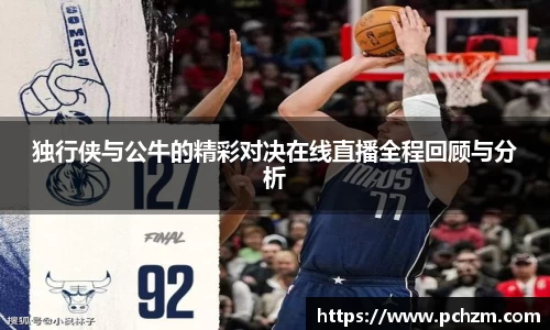 独行侠与公牛的精彩对决在线直播全程回顾与分析