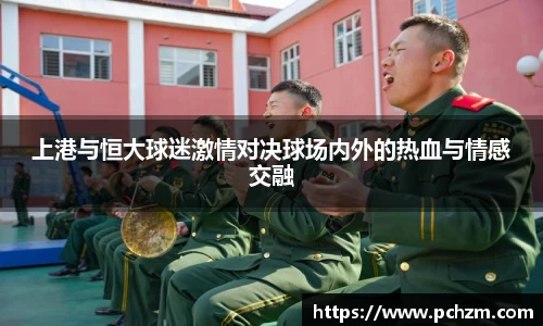 上港与恒大球迷激情对决球场内外的热血与情感交融
