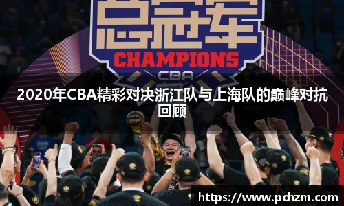 2020年CBA精彩对决浙江队与上海队的巅峰对抗回顾