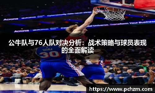 公牛队与76人队对决分析：战术策略与球员表现的全面解读